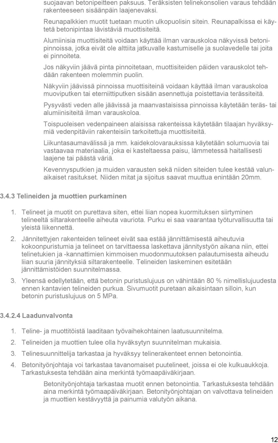 Alumiinisia muottisiteitä voidaan käyttää ilman varauskoloa näkyvissä betonipinnoissa, jotka eivät ole alttiita jatkuvalle kastumiselle ja suolavedelle tai joita ei pinnoiteta.