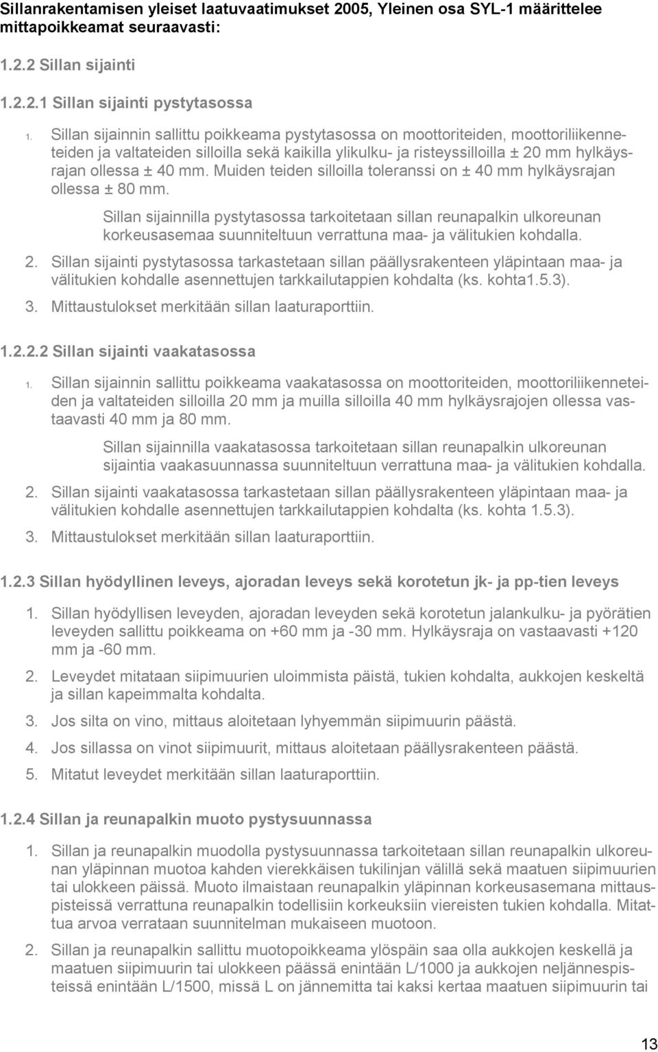 Muiden teiden silloilla toleranssi on ± 40 mm hylkäysrajan ollessa ± 80 mm.