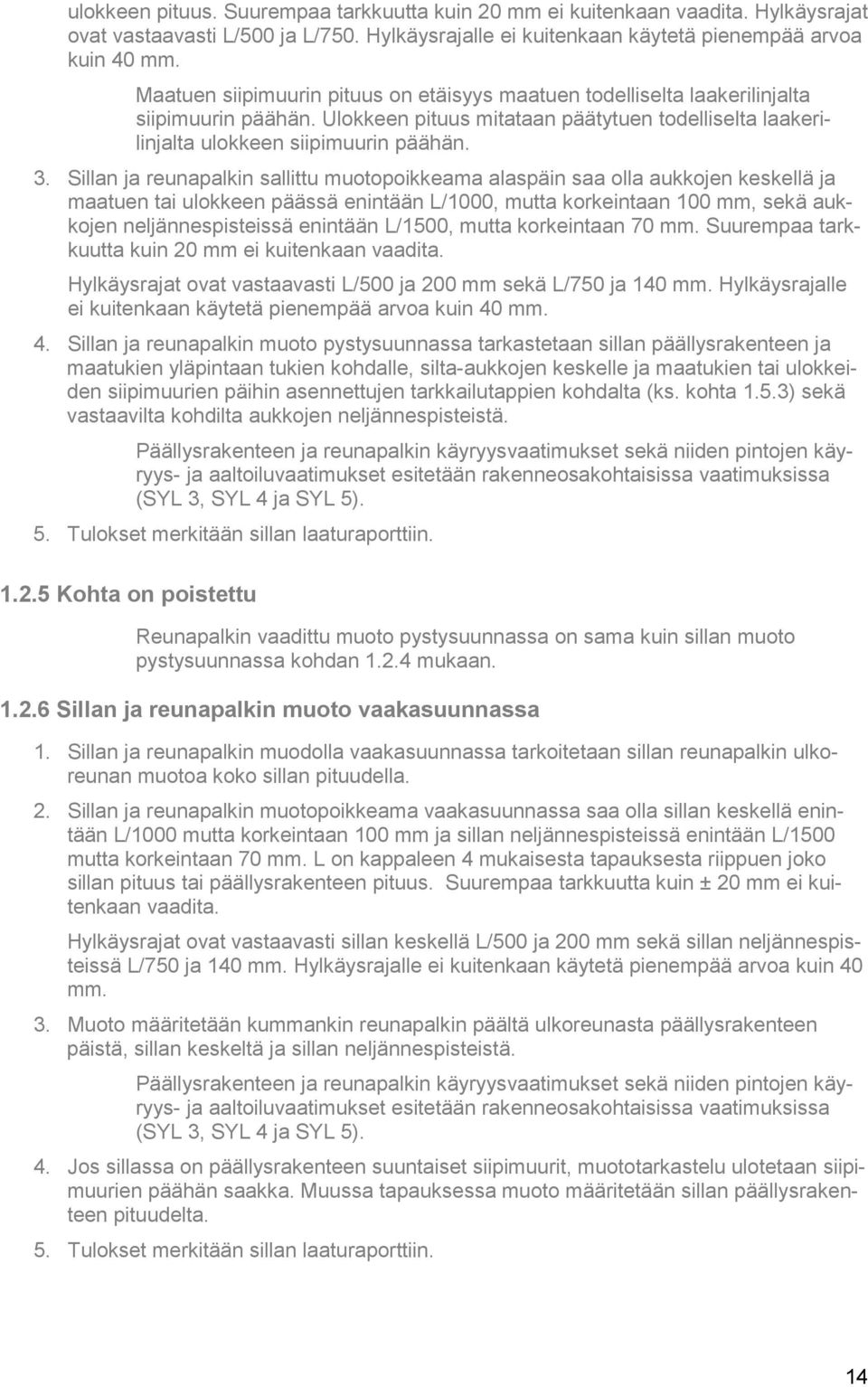 Sillan ja reunapalkin sallittu muotopoikkeama alaspäin saa olla aukkojen keskellä ja maatuen tai ulokkeen päässä enintään L/1000, mutta korkeintaan 100 mm, sekä aukkojen neljännespisteissä enintään