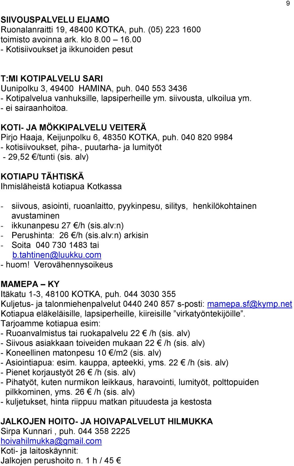 KOTI- JA MÖKKIPALVELU VEITERÄ Pirjo Haaja, Keijunpolku 6, 48350 KOTKA, puh. 040 820 9984 - kotisiivoukset, piha-, puutarha- ja lumityöt - 29,52 /tunti (sis.