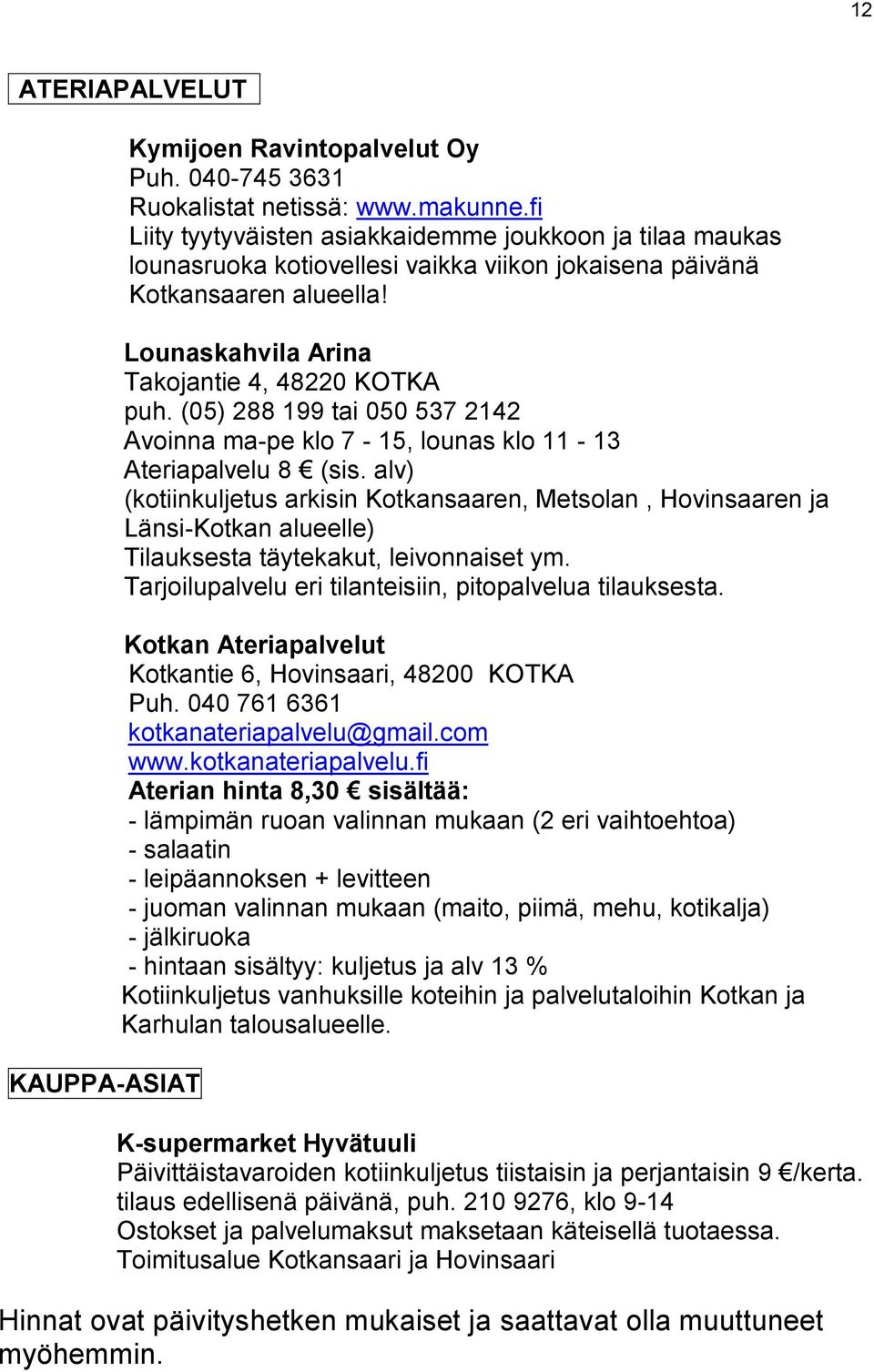 (05) 288 199 tai 050 537 2142 Avoinna ma-pe klo 7-15, lounas klo 11-13 Ateriapalvelu 8 (sis.