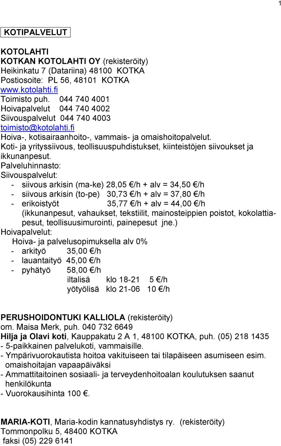 Koti- ja yrityssiivous, teollisuuspuhdistukset, kiinteistöjen siivoukset ja ikkunanpesut.