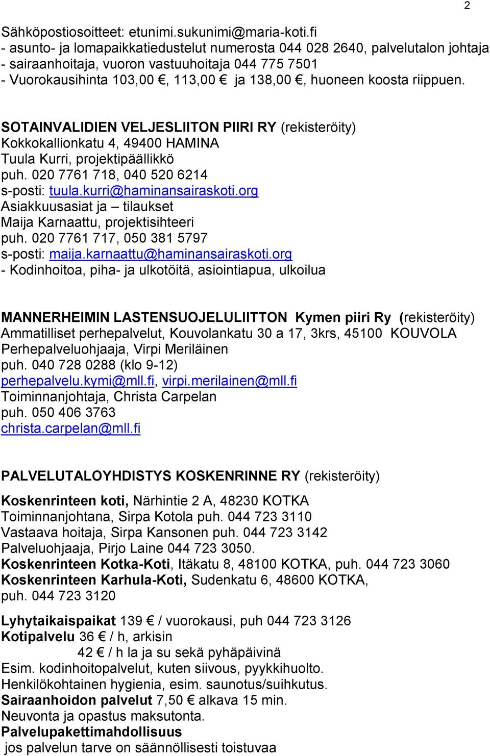 riippuen. 2 SOTAINVALIDIEN VELJESLIITON PIIRI RY (rekisteröity) Kokkokallionkatu 4, 49400 HAMINA Tuula Kurri, projektipäällikkö puh. 020 7761 718, 040 520 6214 s-posti: tuula.kurri@haminansairaskoti.