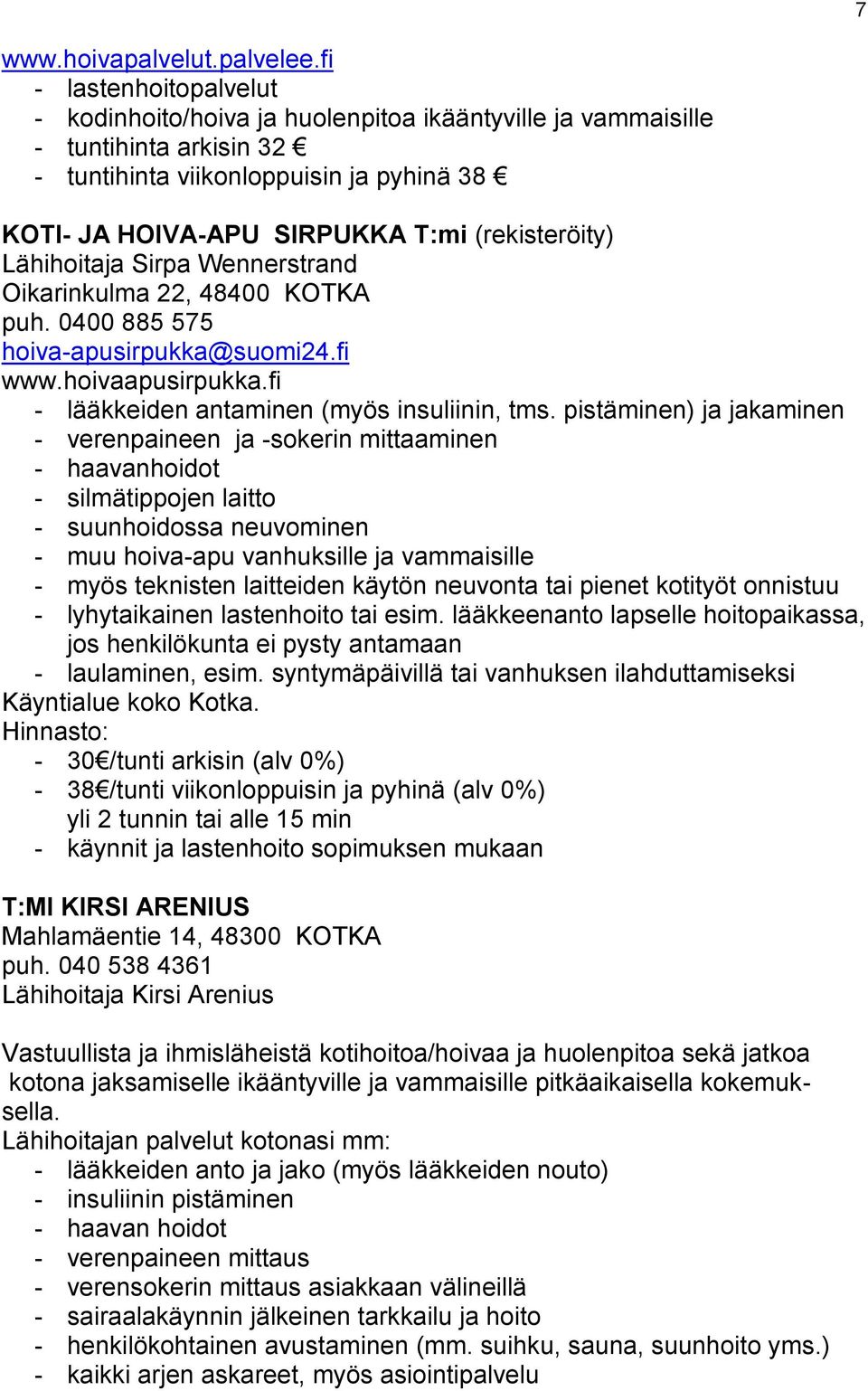 (rekisteröity) Lähihoitaja Sirpa Wennerstrand Oikarinkulma 22, 48400 KOTKA puh. 0400 885 575 hoiva-apusirpukka@suomi24.fi www.hoivaapusirpukka.fi - lääkkeiden antaminen (myös insuliinin, tms.