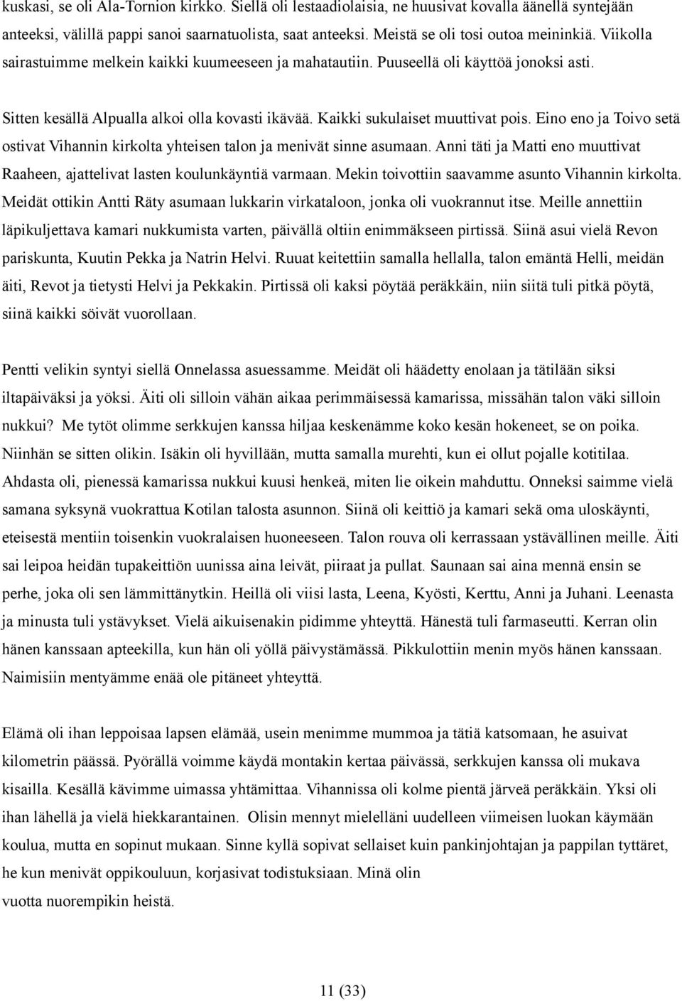 Eino eno ja Toivo setä ostivat Vihannin kirkolta yhteisen talon ja menivät sinne asumaan. Anni täti ja Matti eno muuttivat Raaheen, ajattelivat lasten koulunkäyntiä varmaan.