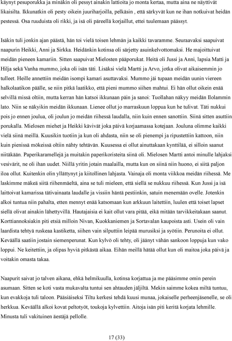 Isäkin tuli jonkin ajan päästä, hän toi vielä toisen lehmän ja kaikki tavaramme. Seuraavaksi saapuivat naapurin Heikki, Anni ja Sirkka. Heidänkin kotinsa oli särjetty asuinkelvottomaksi.