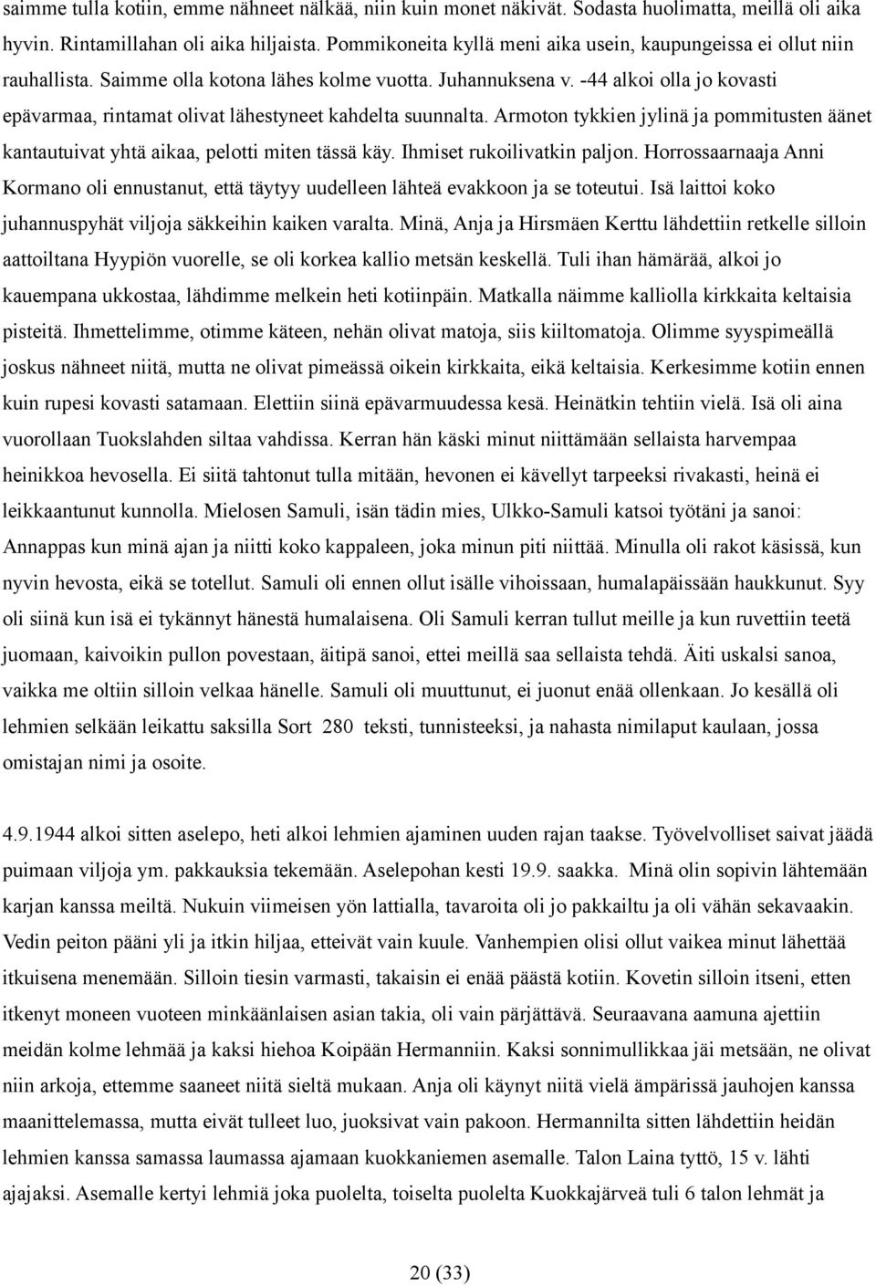 -44 alkoi olla jo kovasti epävarmaa, rintamat olivat lähestyneet kahdelta suunnalta. Armoton tykkien jylinä ja pommitusten äänet kantautuivat yhtä aikaa, pelotti miten tässä käy.