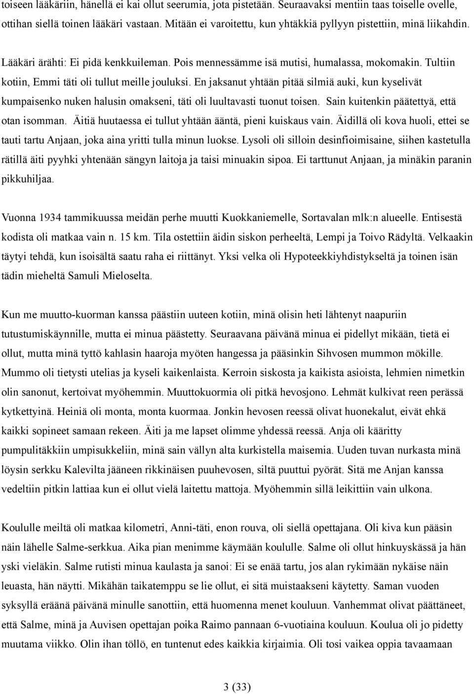 Tultiin kotiin, Emmi täti oli tullut meille jouluksi. En jaksanut yhtään pitää silmiä auki, kun kyselivät kumpaisenko nuken halusin omakseni, täti oli luultavasti tuonut toisen.