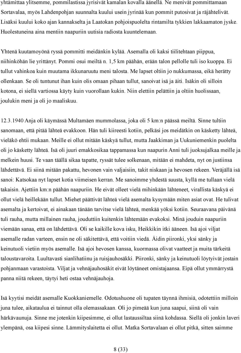 Yhtenä kuutamoyönä ryssä pommitti meidänkin kylää. Asemalla oli kaksi tiilitehtaan piippua, niihinköhän lie yrittänyt. Pommi osui meiltä n. 1,5 km päähän, erään talon pellolle tuli iso kuoppa.