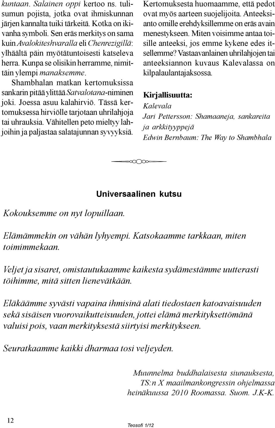 Shambhalan matkan kertomuksissa sankarin pitää ylittää Satvalotana-niminen joki. Joessa asuu kalahirviö. Tässä kertomuksessa hirviölle tarjotaan uhrilahjoja tai uhrauksia.