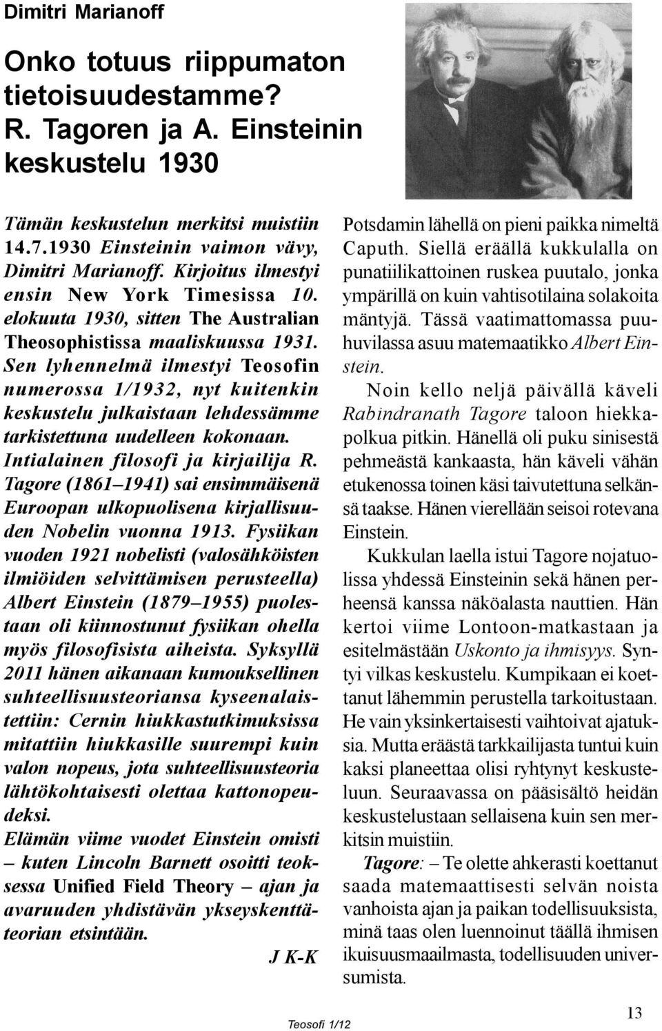 Sen lyhennelmä ilmestyi Teosofin numerossa 1/1932, nyt kuitenkin keskustelu julkaistaan lehdessämme tarkistettuna uudelleen kokonaan. Intialainen filosofi ja kirjailija R.