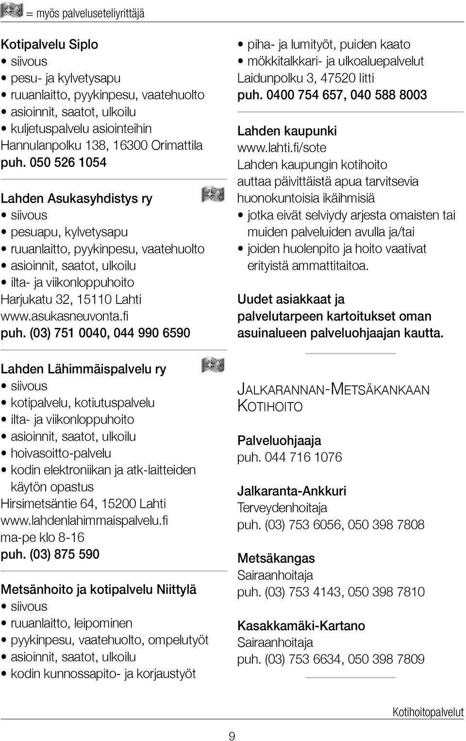 (03) 751 0040, 044 990 6590 Lahden Lähimmäispalvelu ry kotipalvelu, kotiutuspalvelu ilta- ja viikonloppuhoito hoivasoitto-palvelu kodin elektroniikan ja atk-laitteiden käytön opastus Hirsimetsäntie