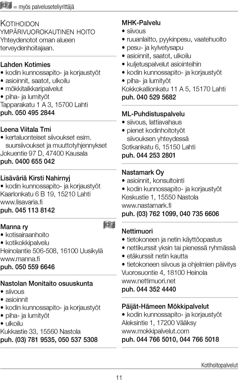 suursiivoukset ja muuttotyhjennykset Jokuentie 97 D, 47400 Kausala puh. 0400 655 042 Lisäväriä Kirsti Nahirnyj kodin kunnossapito- ja korjaustyöt Kaarlonkatu 6 B 19, 15210 Lahti www.lisavaria.fi puh.