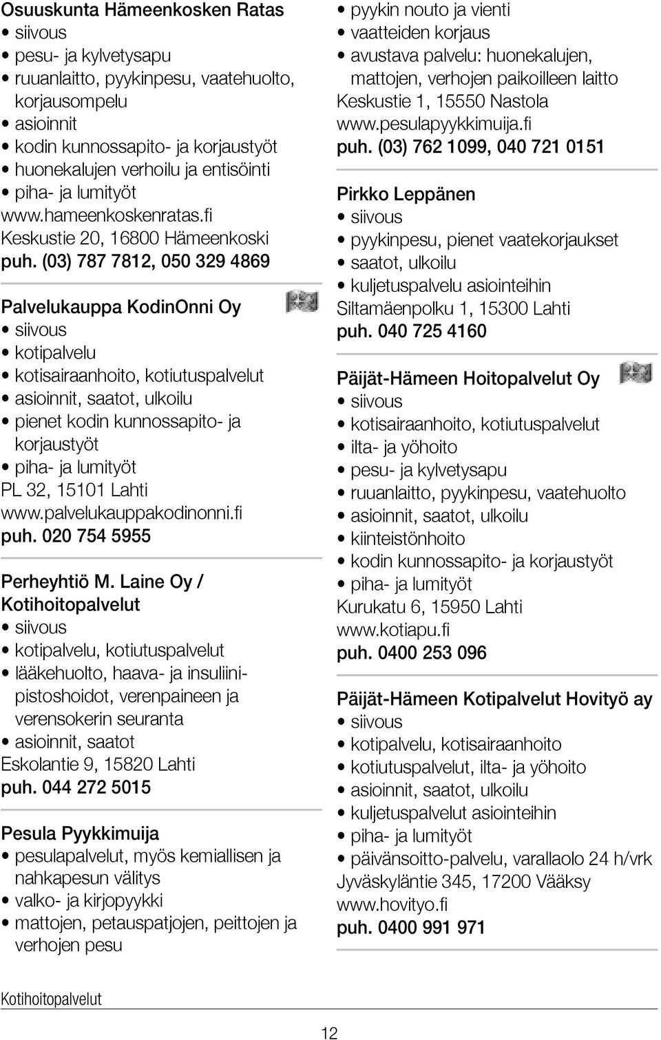 (03) 787 7812, 050 329 4869 Palvelukauppa KodinOnni Oy kotipalvelu kotisairaanhoito, kotiutuspalvelut pienet kodin kunnossapito- ja korjaustyöt piha- ja lumityöt PL 32, 15101 Lahti www.