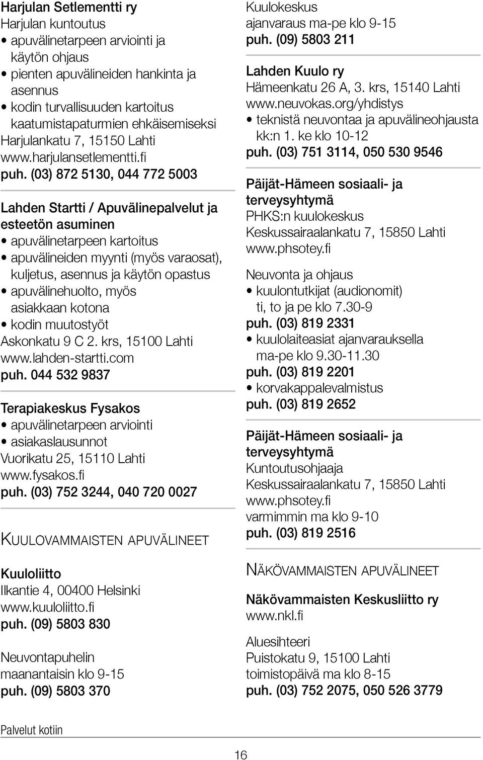 (03) 872 5130, 044 772 5003 Lahden Startti / Apuvälinepalvelut ja esteetön asuminen apuvälinetarpeen kartoitus apuvälineiden myynti (myös varaosat), kuljetus, asennus ja käytön opastus