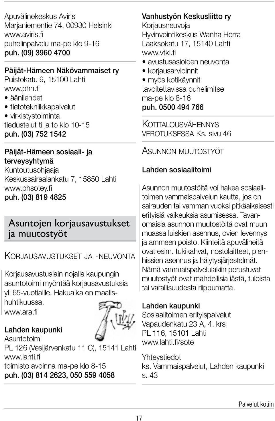 (03) 752 1542 Päijät-Hämeen sosiaali- ja terveysyhtymä Kuntoutusohjaaja Keskussairaalankatu 7, 15850 Lahti www.phsotey.fi puh.