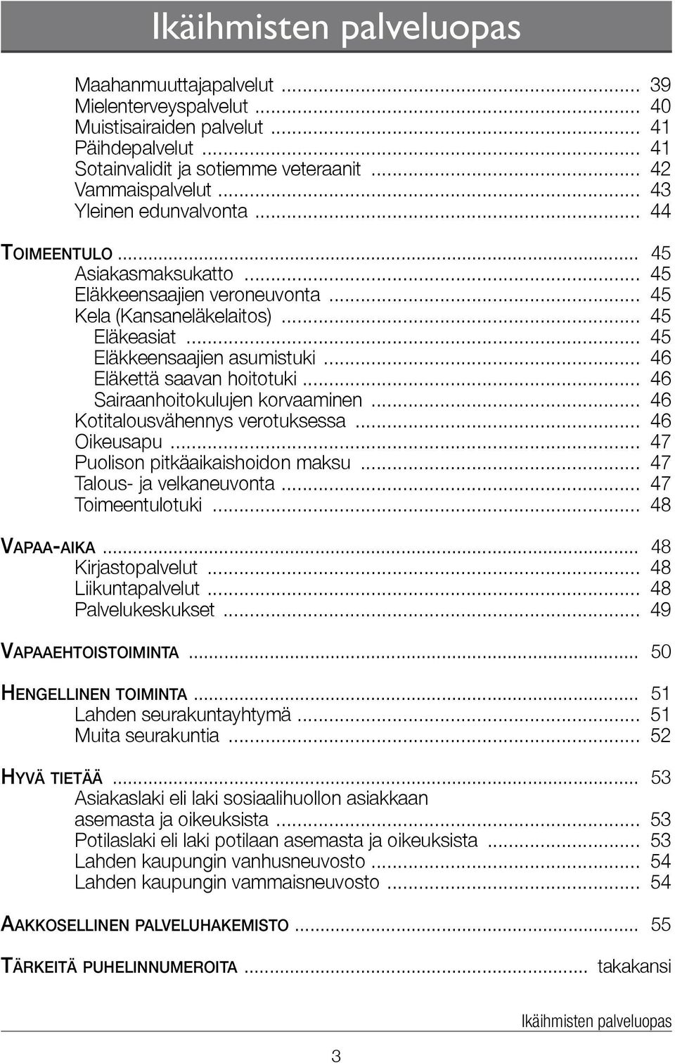 .. 46 Eläkettä saavan hoitotuki... 46 Sairaanhoitokulujen korvaaminen... 46 Kotitalousvähennys verotuksessa... 46 Oikeusapu... 47 Puolison pitkäaikaishoidon maksu... 47 Talous- ja velkaneuvonta.