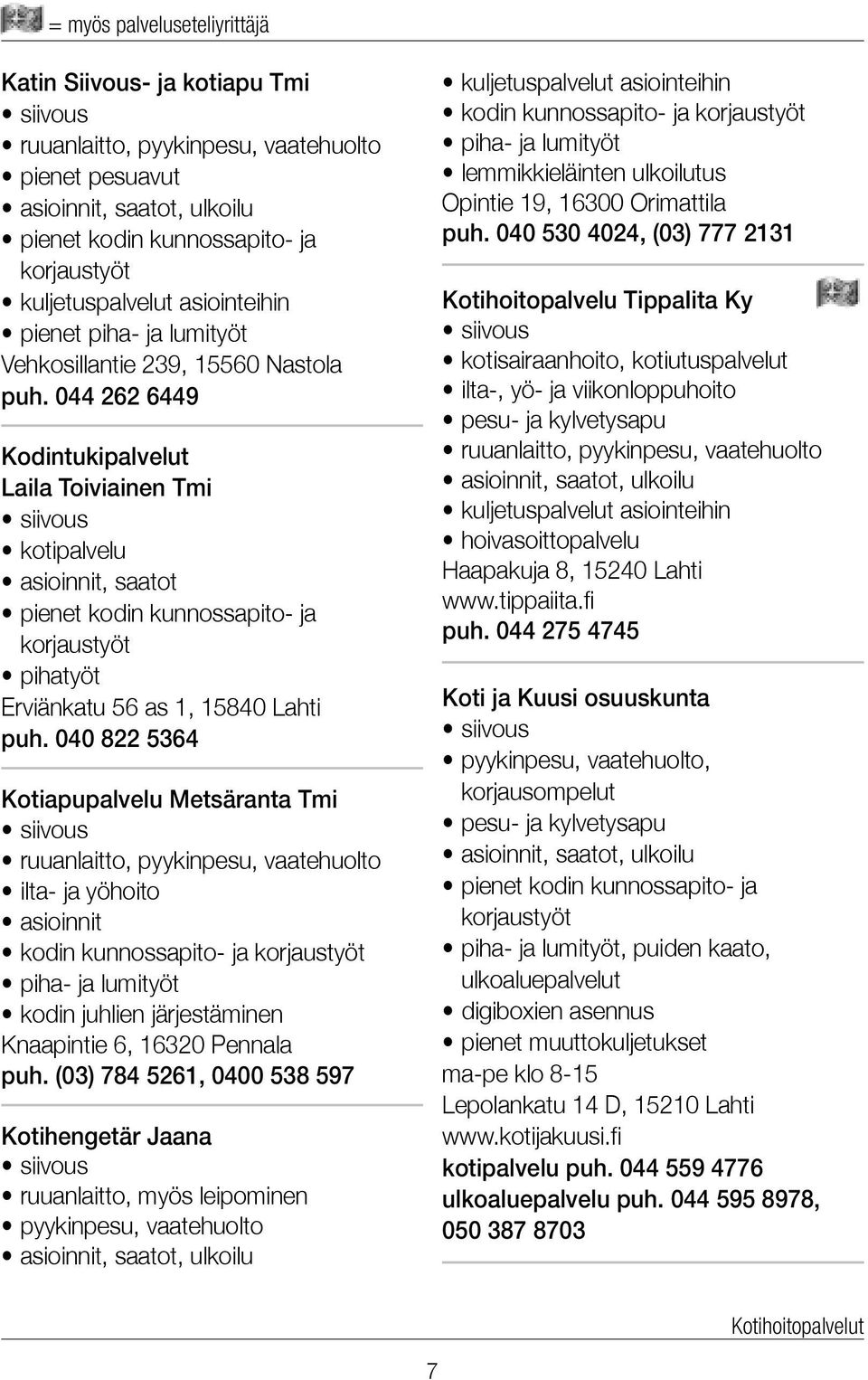 044 262 6449 Kodintukipalvelut Laila Toiviainen Tmi kotipalvelu asioinnit, saatot pienet kodin kunnossapito- ja korjaustyöt pihatyöt Erviänkatu 56 as 1, 15840 Lahti puh.