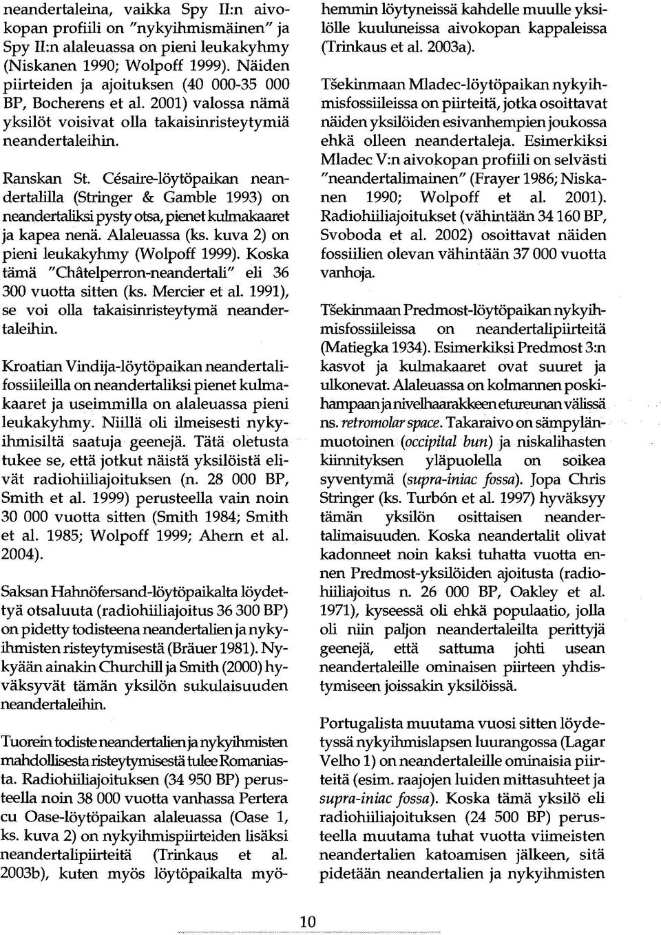 Cesaire-Iöytöpaikan neandertalilla (Stringer & Gamble 1993) on neandertaliksi pysty otsa, pienet kulmakaaret ja kapea nenä. Alaleuassa (ks. kuva 2) on pieni leukakyhmy (Wolpoff 1999).