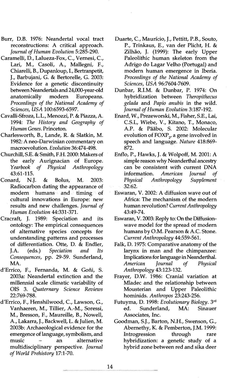 Proceedings 0/ the Nationai Academy 0/ Sciences, USA 100:6593-6597. Cavalli-Sfroza, L.L., Menozzi, P. & Piazza, A 1994: The History and Geography 0/ Human Genes. Prineeton. Charlesworth, B., Lande, R.