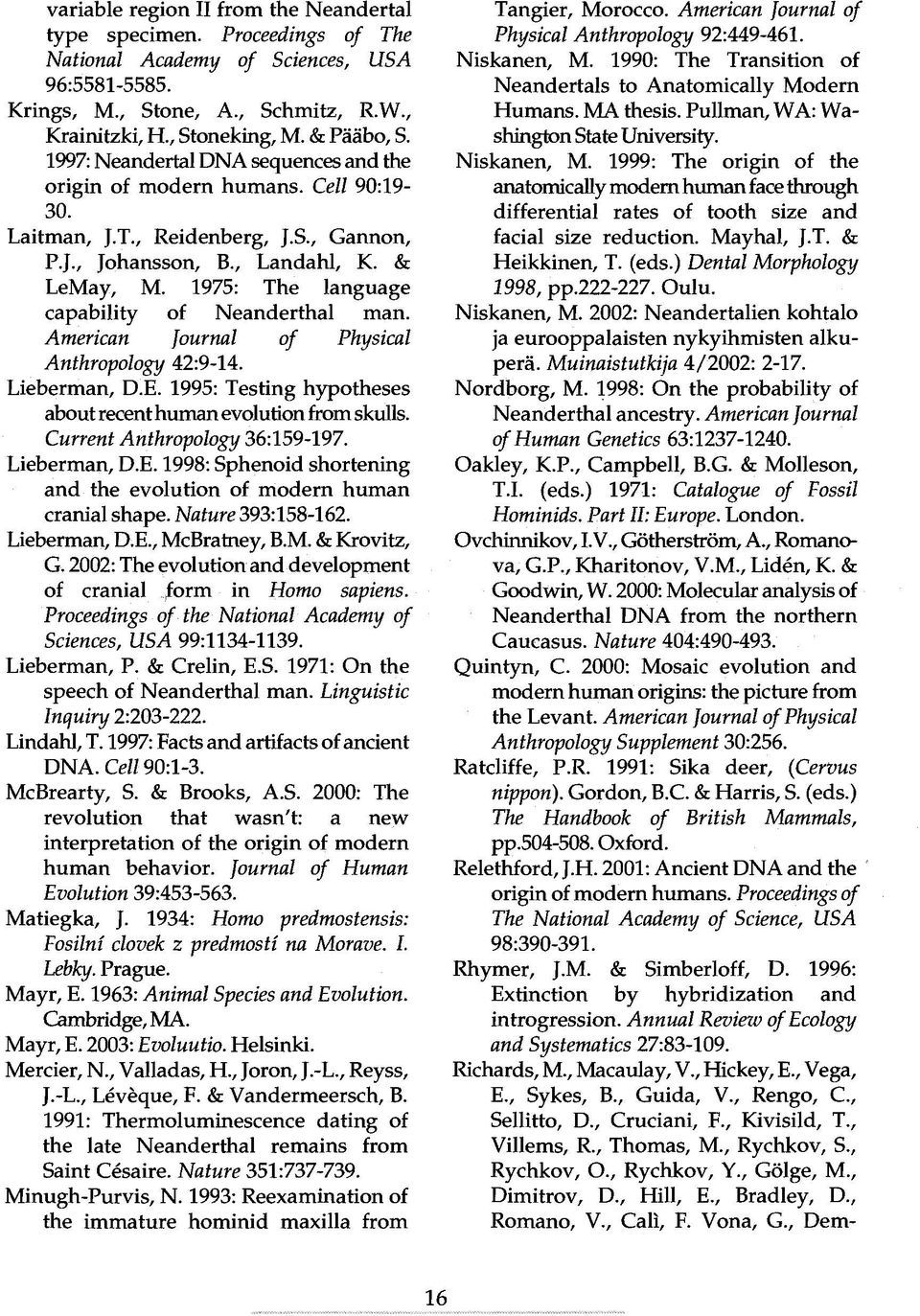 1975: The language capability of Neanderthal man. American Journai of Physical Anthropology 42:9-14. Lieberman, D.E. 1995: Testing hypotheses aboutrecenthuman evolution from skulls.