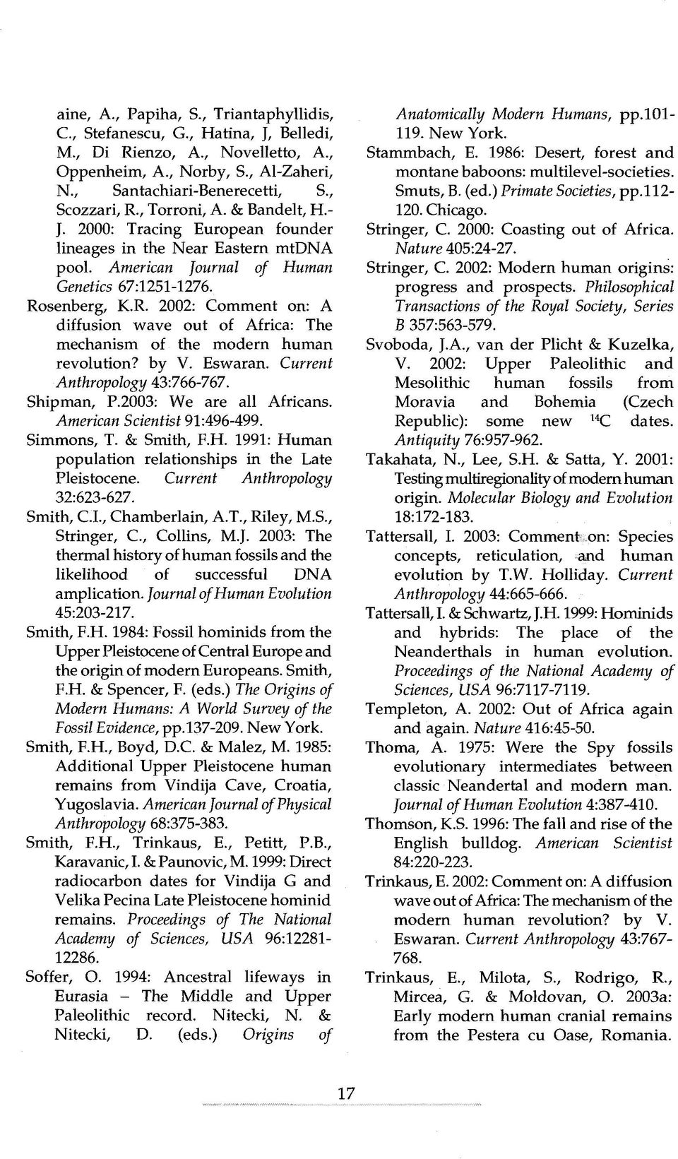 senberg, K.R. 2002: Comment on: A diffusion wave out of Africa: The mechanism of the modern human revolution? by V. Eswaran. Current Anthropology 43:766-767. Shipman, P.2003: We are ali Africans.