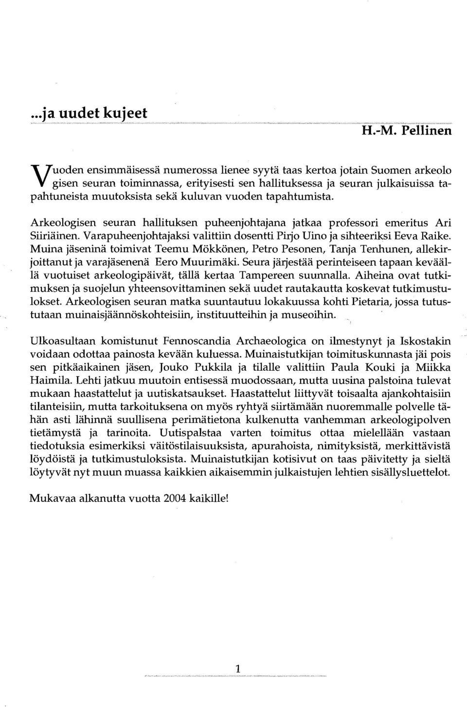 Varapuheenjohtajaksi valittiin dosentti Pirjo Uino ja sihteeriksi Eeva Raike. Muina jäseninä toimivat Teemu Mökkönen, Petro Pesonen, Tanja Tenhunen, allekirjoittanut ja varajäsenenä Eero Muurimäki.