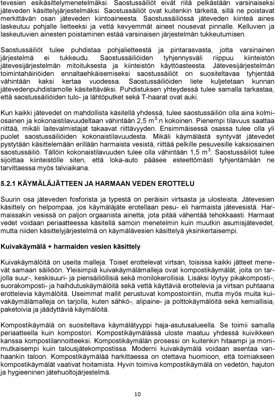 Saostussäiliössä jäteveden kiinteä aines laskeutuu pohjalle lietteeksi ja vettä kevyemmät aineet nousevat pinnalle.