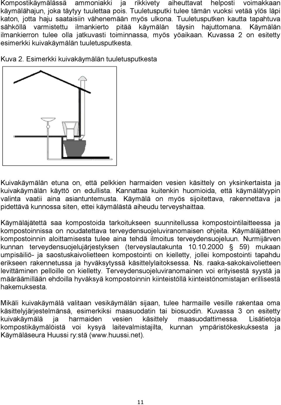 Tuuletusputken kautta tapahtuva sähköllä varmistettu ilmankierto pitää käymälän täysin hajuttomana. Käymälän ilmankierron tulee olla jatkuvasti toiminnassa, myös yöaikaan.