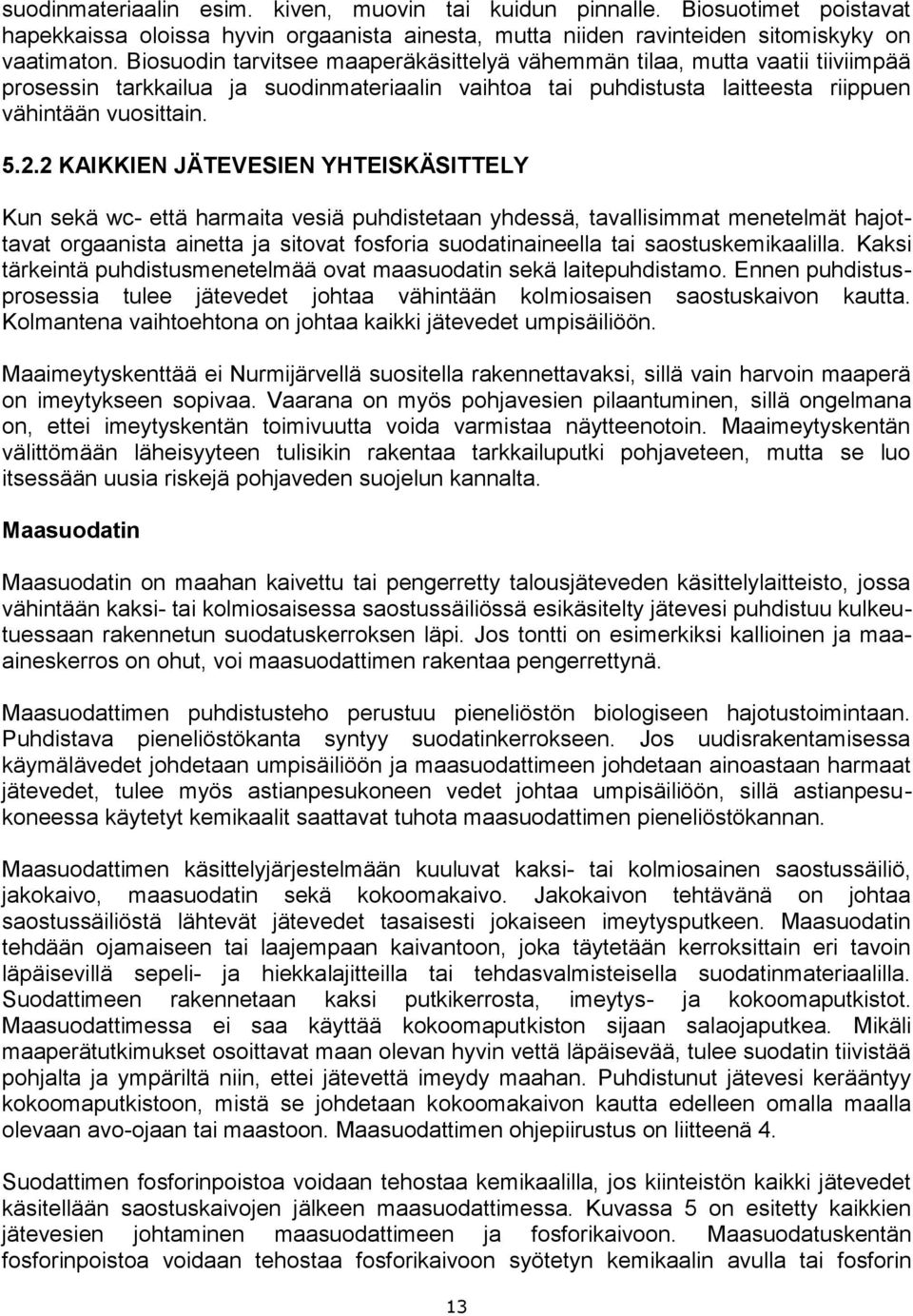 2 KAIKKIEN JÄTEVESIEN YHTEISKÄSITTELY Kun sekä wc- että harmaita vesiä puhdistetaan yhdessä, tavallisimmat menetelmät hajottavat orgaanista ainetta ja sitovat fosforia suodatinaineella tai