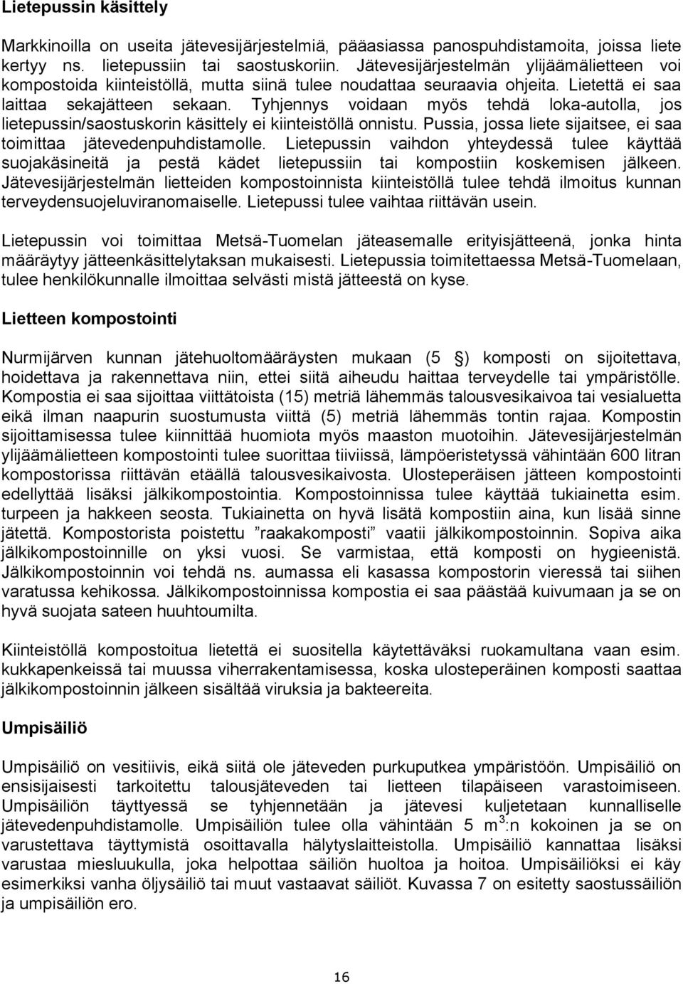 Tyhjennys voidaan myös tehdä loka-autolla, jos lietepussin/saostuskorin käsittely ei kiinteistöllä onnistu. Pussia, jossa liete sijaitsee, ei saa toimittaa jätevedenpuhdistamolle.