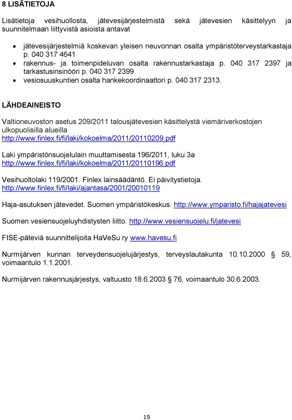 040 317 2313. LÄHDEAINEISTO Valtioneuvoston asetus 209/2011 talousjätevesien käsittelystä viemäriverkostojen ulkopuolisilla alueilla http://www.finlex.fi/fi/laki/kokoelma/2011/20110209.