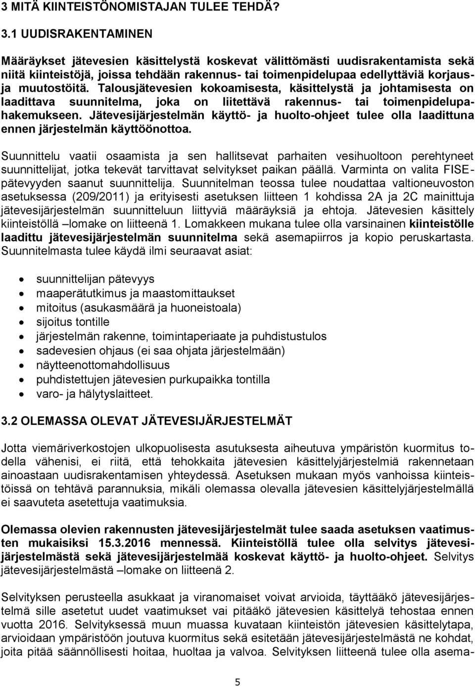 Talousjätevesien kokoamisesta, käsittelystä ja johtamisesta on laadittava suunnitelma, joka on liitettävä rakennus- tai toimenpidelupahakemukseen.