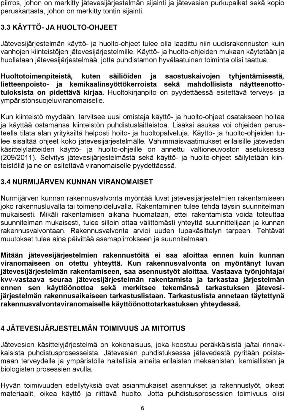 Käyttö- ja huolto-ohjeiden mukaan käytetään ja huolletaan jätevesijärjestelmää, jotta puhdistamon hyvälaatuinen toiminta olisi taattua.