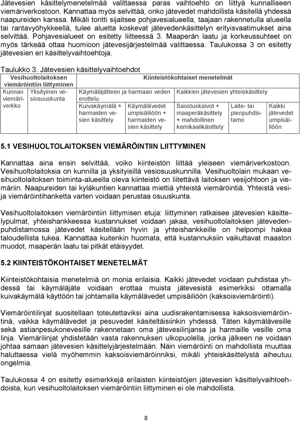Pohjavesialueet on esitetty liitteessä 3. Maaperän laatu ja korkeussuhteet on myös tärkeää ottaa huomioon jätevesijärjestelmää valittaessa.