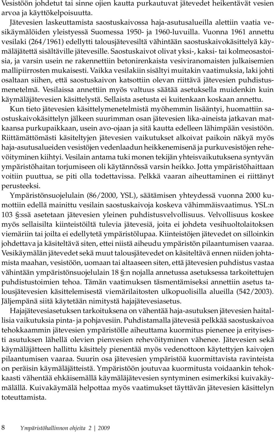 Vuonna 1961 annettu vesilaki (264/1961) edellytti talousjätevesiltä vähintään saostuskaivokäsittelyä käymäläjätettä sisältäville jätevesille.