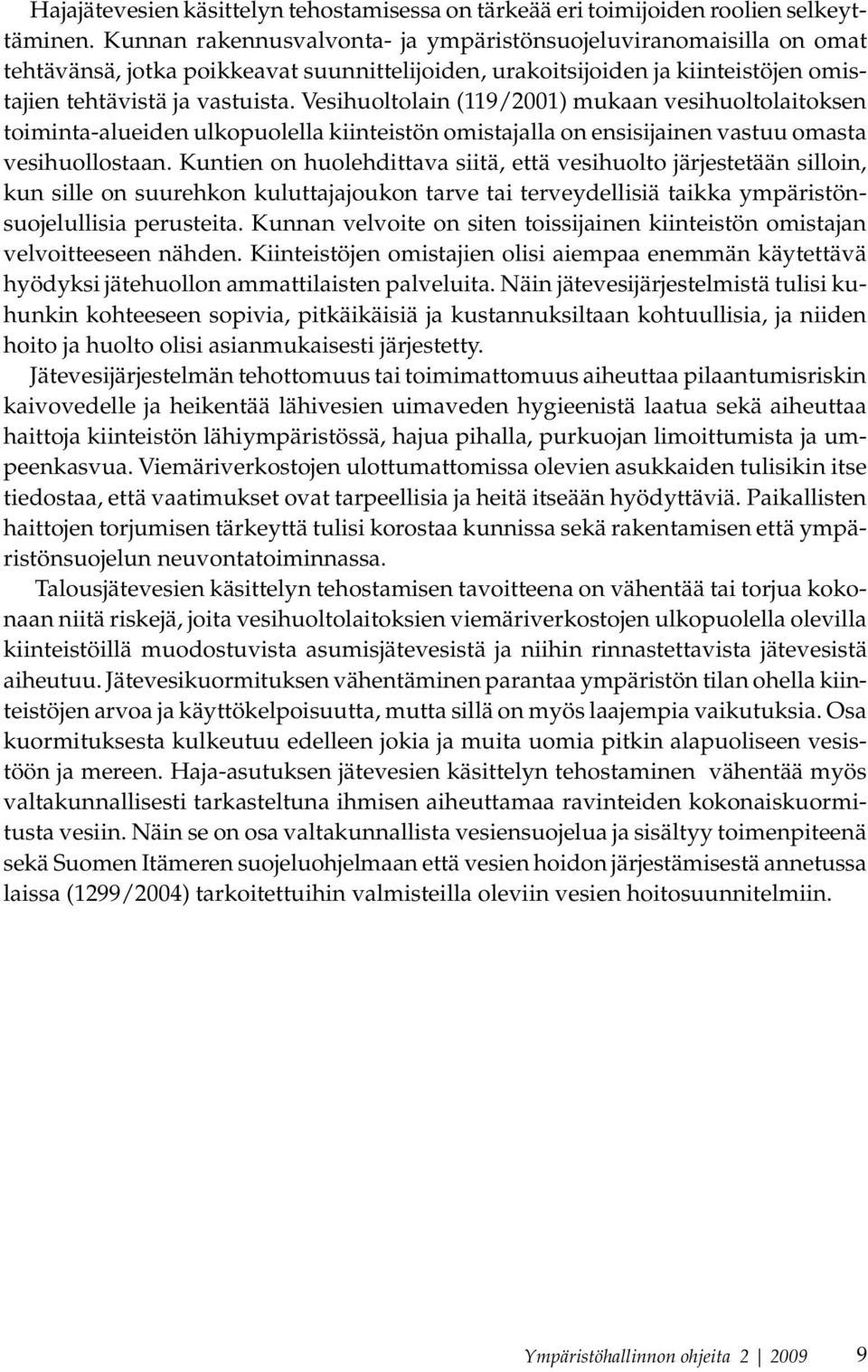 Vesihuoltolain (119/2001) mukaan vesihuoltolaitoksen toiminta-alueiden ulkopuolella kiinteistön omistajalla on ensisijainen vastuu omasta vesihuollostaan.