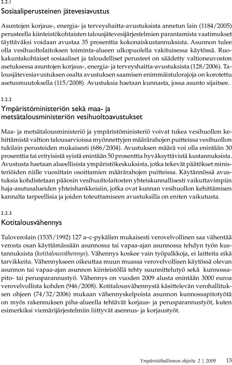 Ruokakuntakohtaiset sosiaaliset ja taloudelliset perusteet on säädetty valtioneuvoston asetuksessa asuntojen korjaus-, energia- ja terveyshaitta-avustuksista (128/2006).