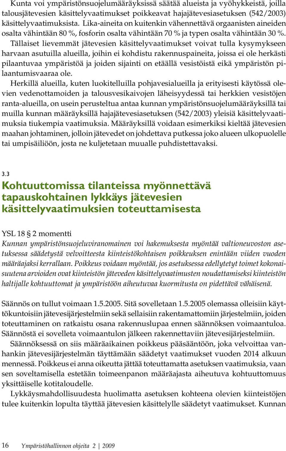 Tällaiset lievemmät jätevesien käsittelyvaatimukset voivat tulla kysymykseen harvaan asutuilla alueilla, joihin ei kohdistu rakennuspaineita, joissa ei ole herkästi pilaantuvaa ympäristöä ja joiden