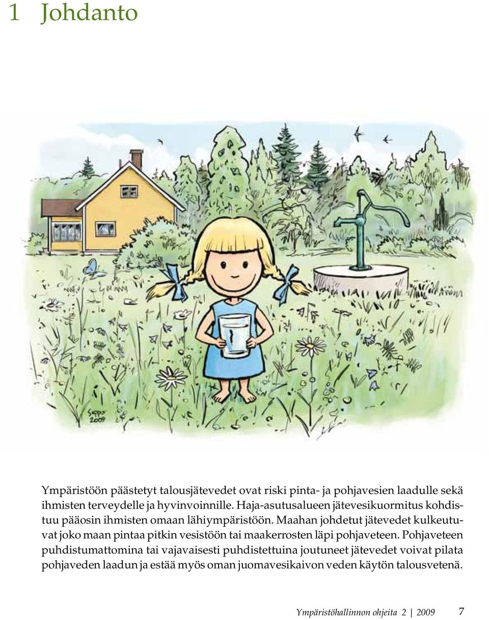 Maahan johdetut jätevedet kulkeutuvat joko maan pintaa pitkin vesistöön tai maakerrosten läpi pohjaveteen.