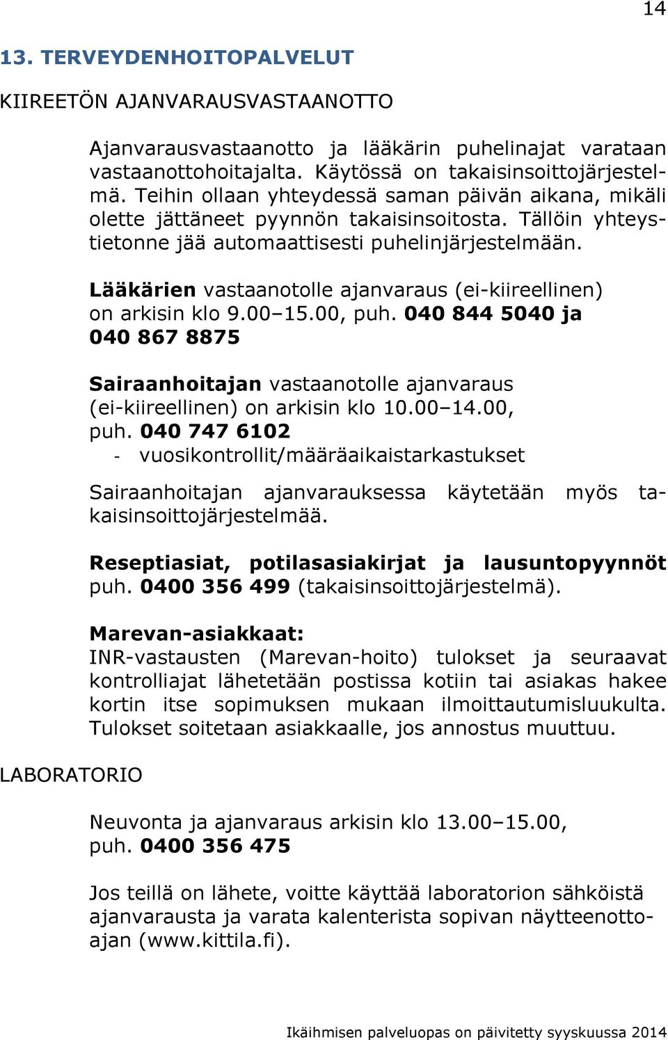 Lääkärien vastaanotolle ajanvaraus (ei-kiireellinen) on arkisin klo 9.00 15.00, puh. 040 844 5040 ja 040 867 8875 Sairaanhoitajan vastaanotolle ajanvaraus (ei-kiireellinen) on arkisin klo 10.00 14.