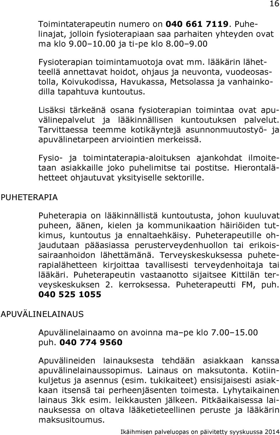 16 Lisäksi tärkeänä osana fysioterapian toimintaa ovat apuvälinepalvelut ja lääkinnällisen kuntoutuksen palvelut.