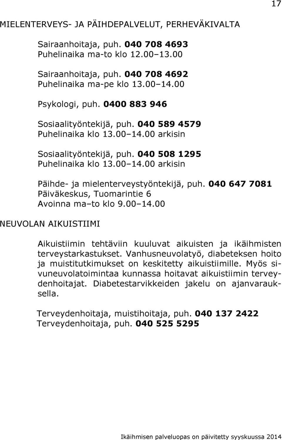 040 647 7081 Päiväkeskus, Tuomarintie 6 Avoinna ma to klo 9.00 14.00 NEUVOLAN AIKUISTIIMI Aikuistiimin tehtäviin kuuluvat aikuisten ja ikäihmisten terveystarkastukset.