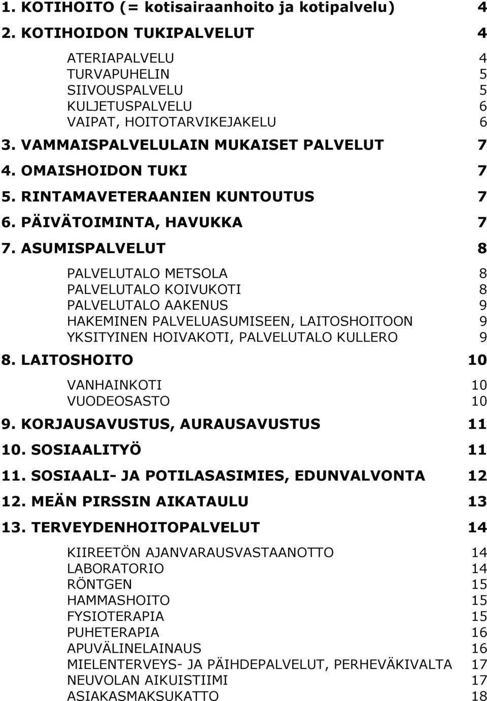 ASUMISPALVELUT 8 PALVELUTALO METSOLA 8 PALVELUTALO KOIVUKOTI 8 PALVELUTALO AAKENUS 9 HAKEMINEN PALVELUASUMISEEN, LAITOSHOITOON 9 YKSITYINEN HOIVAKOTI, PALVELUTALO KULLERO 9 8.