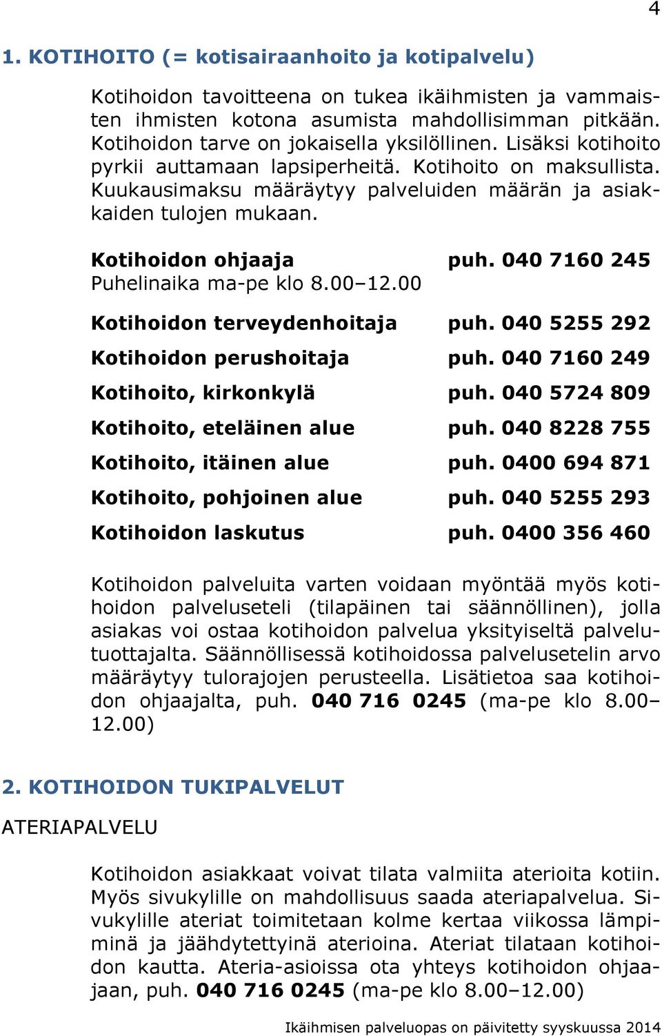 Kotihoidon ohjaaja puh. 040 7160 245 Puhelinaika ma-pe klo 8.00 12.00 Kotihoidon terveydenhoitaja puh. 040 5255 292 Kotihoidon perushoitaja puh. 040 7160 249 Kotihoito, kirkonkylä puh.