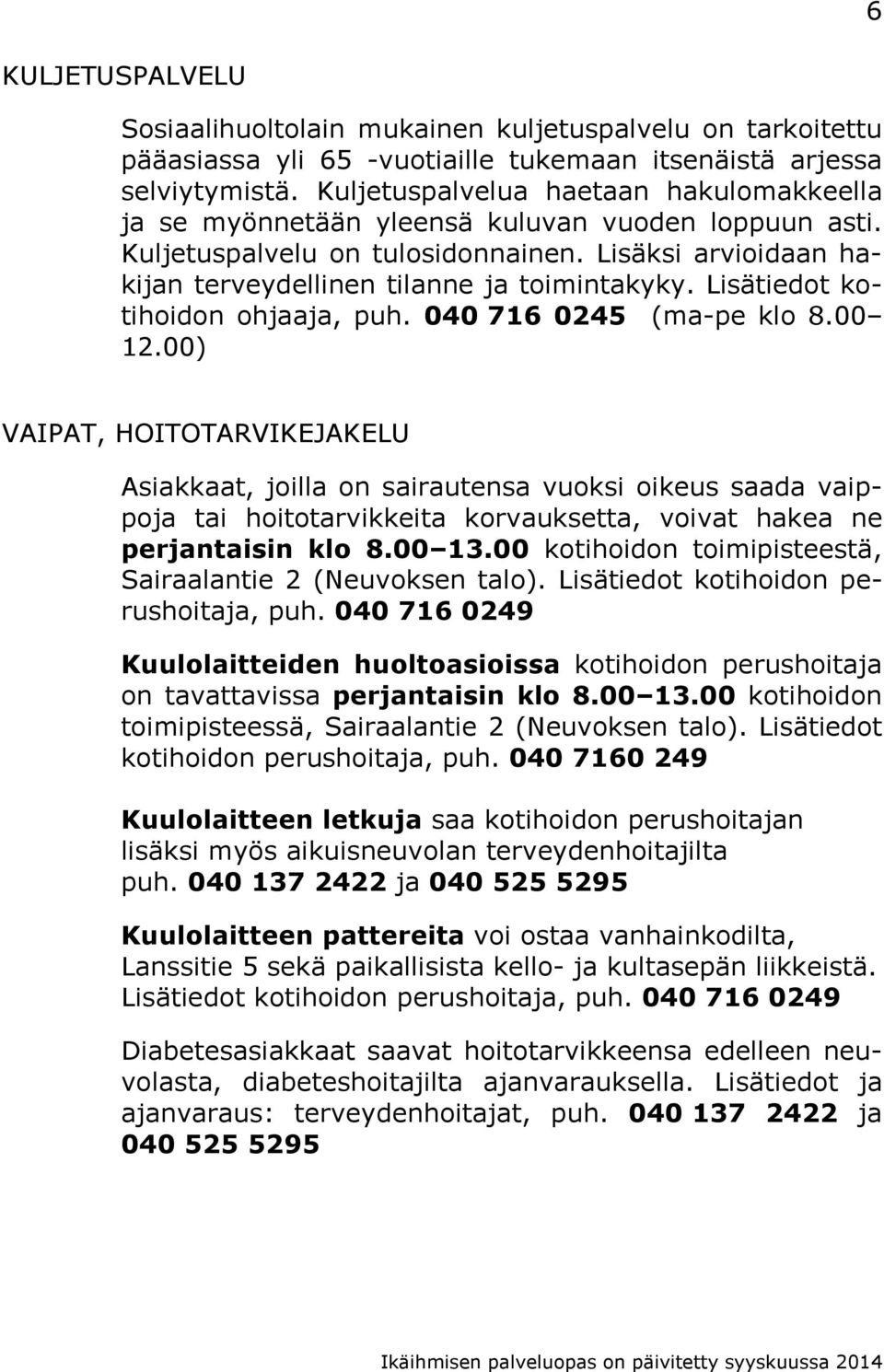 Lisätiedot kotihoidon ohjaaja, puh. 040 716 0245 (ma-pe klo 8.00 12.