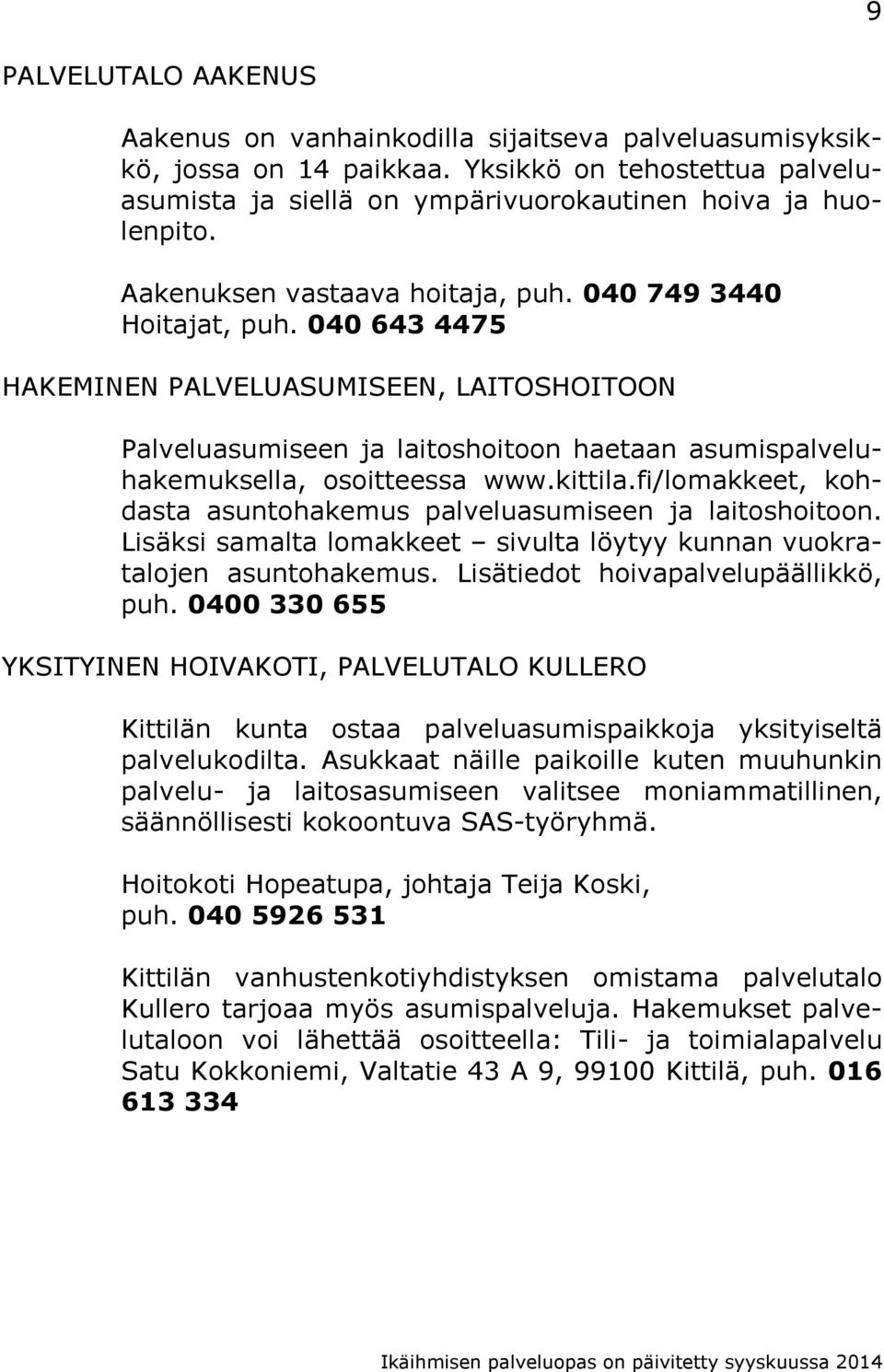 040 643 4475 HAKEMINEN PALVELUASUMISEEN, LAITOSHOITOON Palveluasumiseen ja laitoshoitoon haetaan asumispalveluhakemuksella, osoitteessa www.kittila.