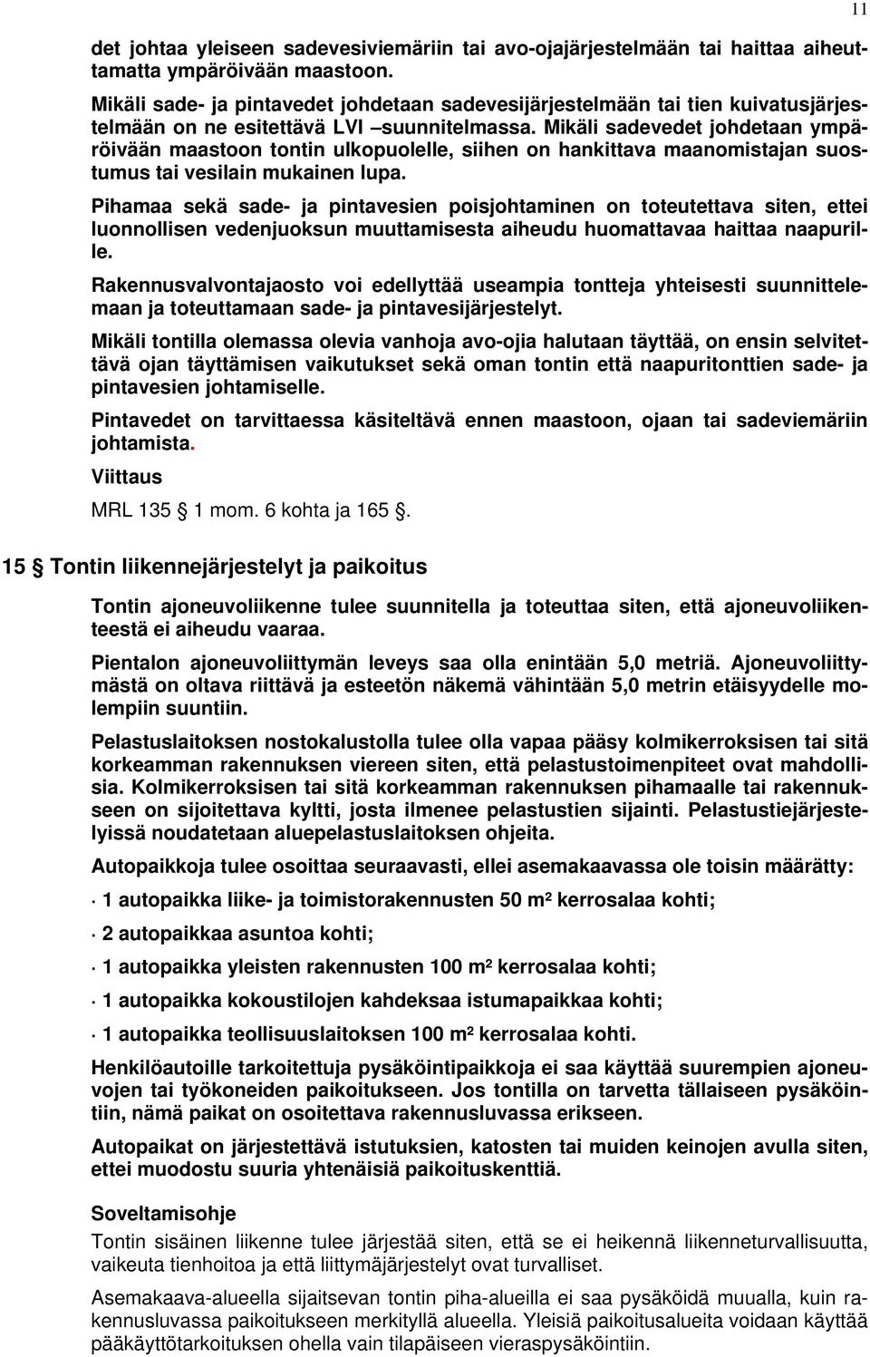 Mikäli sadevedet johdetaan ympäröivään maastoon tontin ulkopuolelle, siihen on hankittava maanomistajan suostumus tai vesilain mukainen lupa.