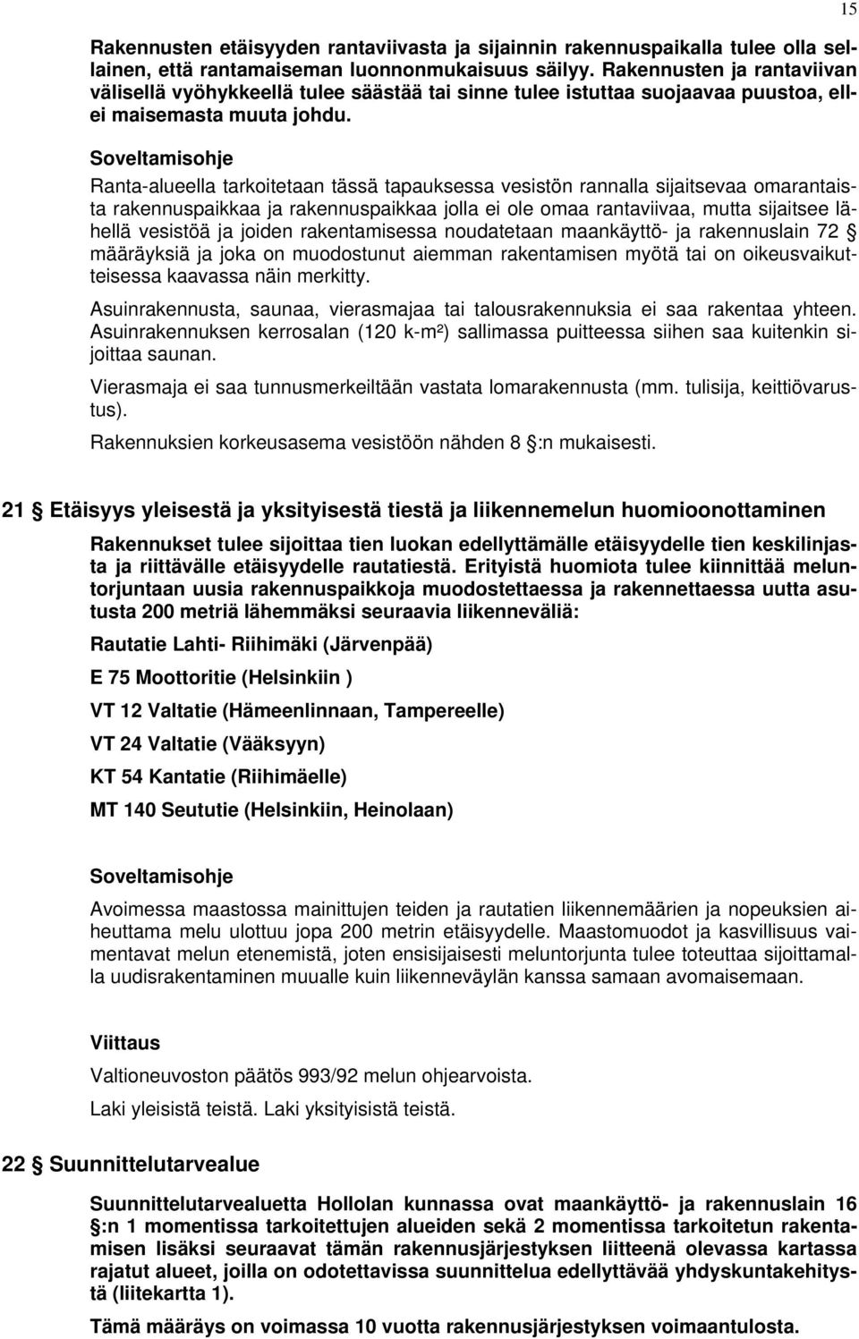 Ranta-alueella tarkoitetaan tässä tapauksessa vesistön rannalla sijaitsevaa omarantaista rakennuspaikkaa ja rakennuspaikkaa jolla ei ole omaa rantaviivaa, mutta sijaitsee lähellä vesistöä ja joiden