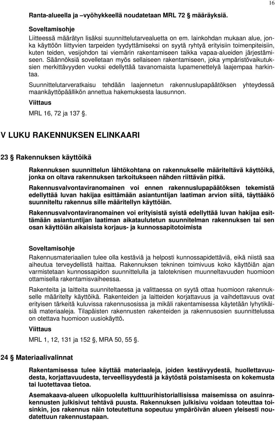 järjestämiseen. Säännöksiä sovelletaan myös sellaiseen rakentamiseen, joka ympäristövaikutuksien merkittävyyden vuoksi edellyttää tavanomaista lupamenettelyä laajempaa harkintaa.